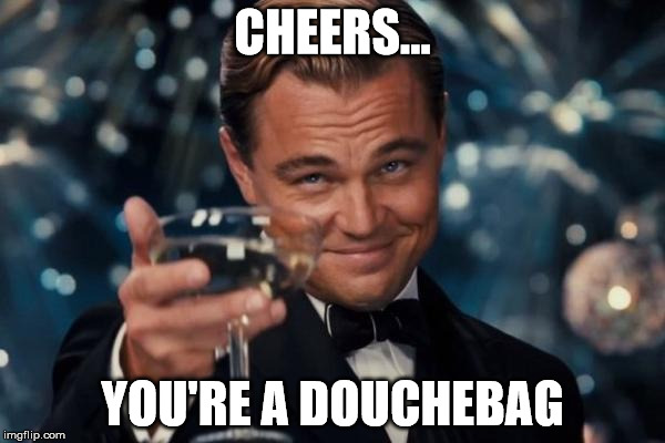 Cheers Douchebag.jpg